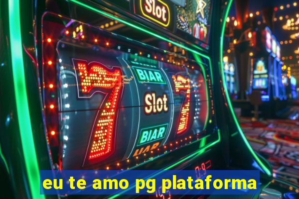 eu te amo pg plataforma